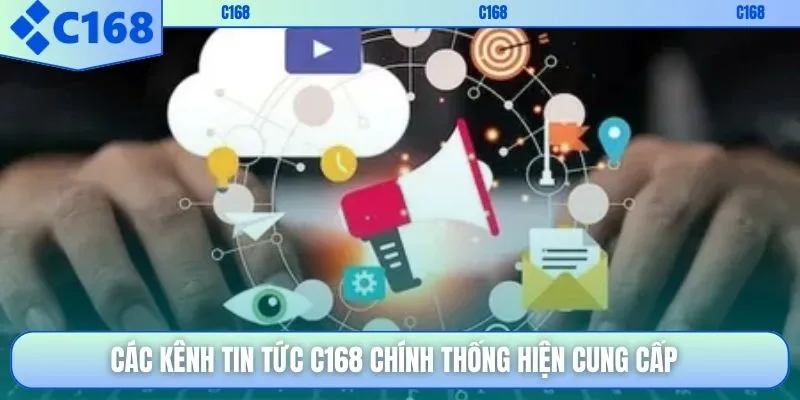 Các kênh tin tức C168 chính thống hiện cung cấp