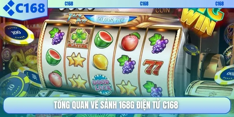 Tổng quan về sảnh 168G điện tử C168